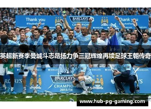 英超新赛季曼城斗志昂扬力争三冠辉煌再续足球王朝传奇