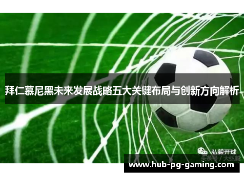 拜仁慕尼黑未来发展战略五大关键布局与创新方向解析
