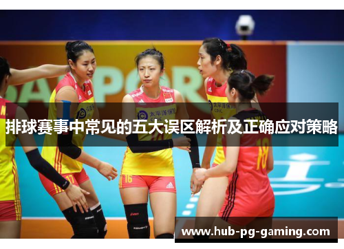 排球赛事中常见的五大误区解析及正确应对策略