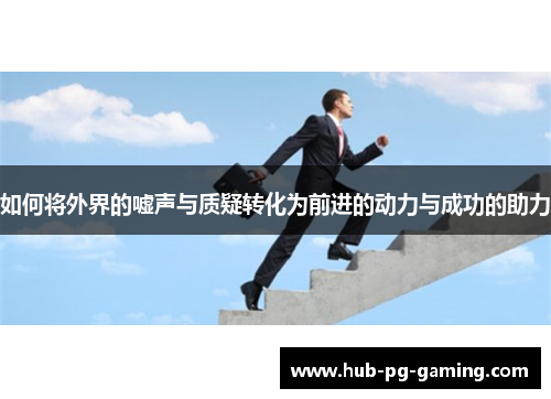 如何将外界的嘘声与质疑转化为前进的动力与成功的助力