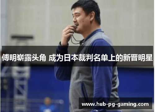 傅明崭露头角 成为日本裁判名单上的新晋明星