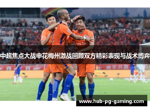 中超焦点大战申花梅州激战回顾双方精彩表现与战术博弈