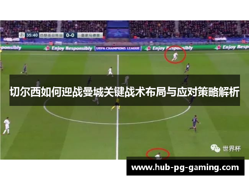 切尔西如何迎战曼城关键战术布局与应对策略解析