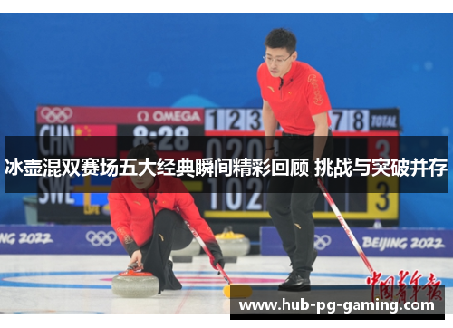 冰壶混双赛场五大经典瞬间精彩回顾 挑战与突破并存