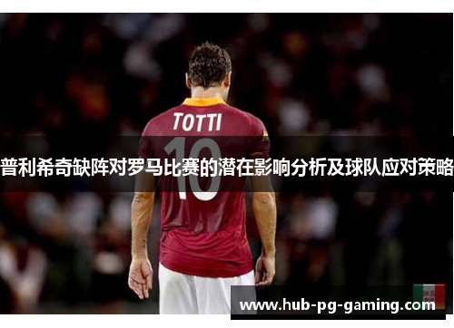 普利希奇缺阵对罗马比赛的潜在影响分析及球队应对策略