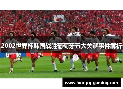 2002世界杯韩国战胜葡萄牙五大关键事件解析