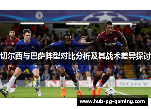 切尔西与巴萨阵型对比分析及其战术差异探讨