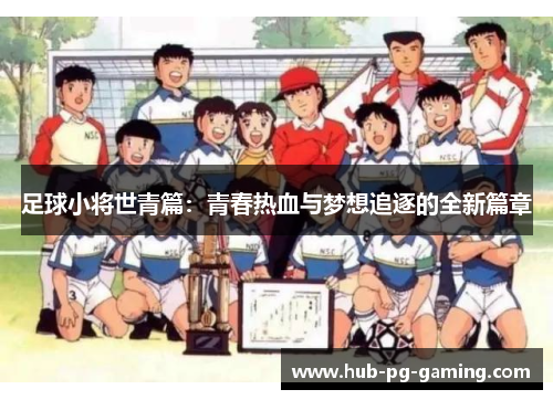 足球小将世青篇：青春热血与梦想追逐的全新篇章