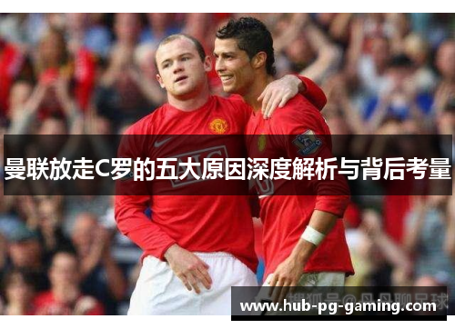 曼联放走C罗的五大原因深度解析与背后考量