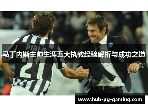 马丁内斯主帅生涯五大执教经验解析与成功之道