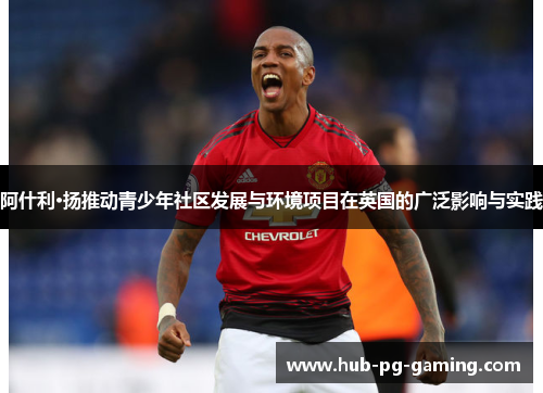 阿什利·扬推动青少年社区发展与环境项目在英国的广泛影响与实践