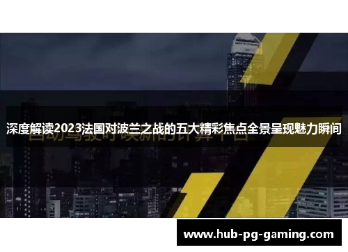 深度解读2023法国对波兰之战的五大精彩焦点全景呈现魅力瞬间 深度解读2023法国对波兰之战的五大精彩焦点全景呈现魅力瞬间
