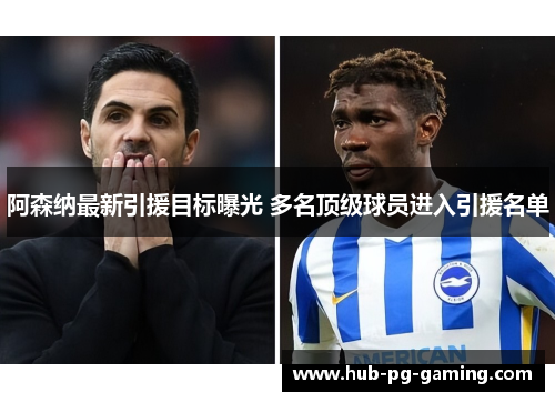 阿森纳最新引援目标曝光 多名顶级球员进入引援名单 阿森纳最新引援目标曝光 多名顶级球员进入引援名单