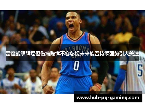 雷霆战绩辉煌但伤病隐忧不容忽视未来能否持续强势引人关注