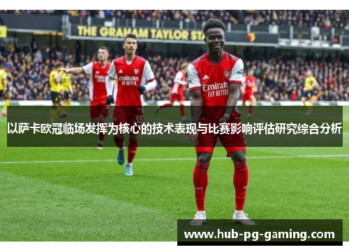 以萨卡欧冠临场发挥为核心的技术表现与比赛影响评估研究综合分析