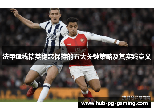 法甲锋线精英稳态保持的五大关键策略及其实践意义