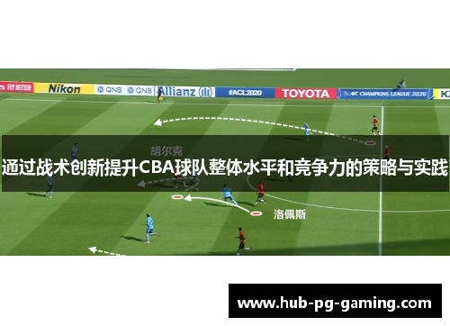 通过战术创新提升CBA球队整体水平和竞争力的策略与实践