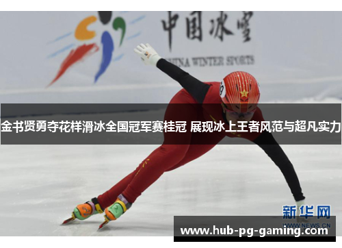 金书贤勇夺花样滑冰全国冠军赛桂冠 展现冰上王者风范与超凡实力