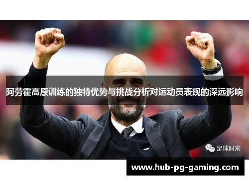 阿劳霍高原训练的独特优势与挑战分析对运动员表现的深远影响